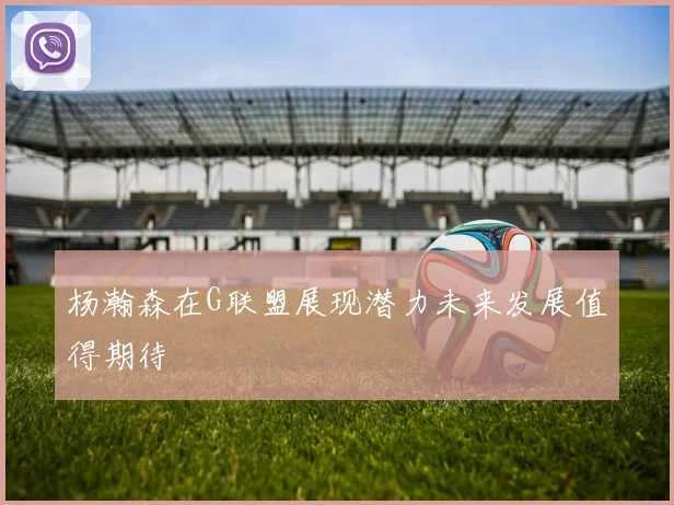 杨瀚森在G联盟展现潜力未来发展值得期待